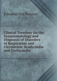 Clinical Treatises On the Symptomatology and Diagnosis of Disorders of Respiration and Circulation: Bradycardia and Tachycardia