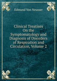 Clinical Treatises On the Symptomatology and Diagnosis of Disorders of Respiration and Circulation, Volume 2