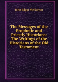 The Messages of the Prophetic and Priestly Historians: The Writings of the Historians of the Old Testament