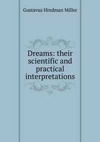 Dreams: their scientific and practical interpretations