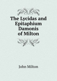 The Lycidas and Epitaphium Damonis of Milton