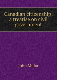 Canadian citizenship; a treatise on civil government