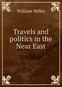 Travels and politics in the Near East