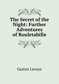 The Secret of the Night: Further Adventures of Rouletabille