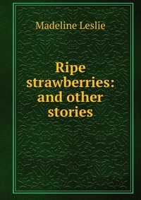 Ripe strawberries: and other stories