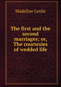 The first and the second marriages; or, The courtesies of wedded life