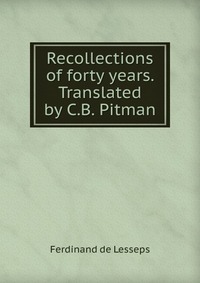 Recollections of forty years. Translated by C.B. Pitman