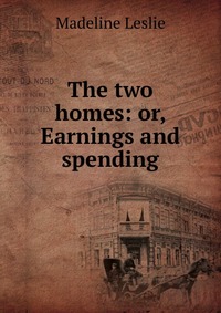 The two homes: or, Earnings and spending