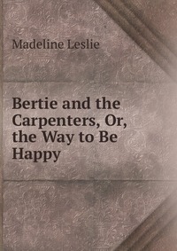 Bertie and the Carpenters, Or, the Way to Be Happy