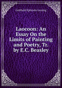 Laocoon: An Essay On the Limits of Painting and Poetry, Tr. by E.C. Beasley