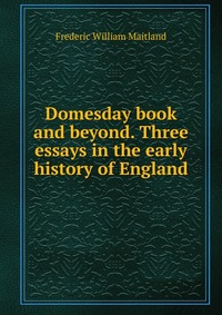 Domesday book and beyond. Three essays in the early history of England