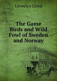 The Game Birds and Wild Fowl of Sweden and Norway