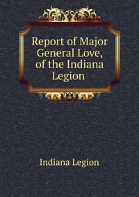 Report of Major General Love, of the Indiana Legion