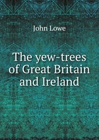 The yew-trees of Great Britain and Ireland