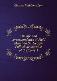 The life and correspondence of Field Marshall Sir George Pollock .(constable of the Tower)