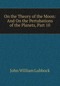 On the Theory of the Moon: And On the Pertubations of the Planets, Part 10