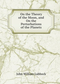 On the Theory of the Moon, and On the Perturbations of the Planets