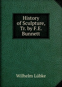 History of Sculpture, Tr. by F.E. Bunnett