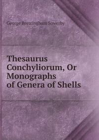 Thesaurus Conchyliorum, Or Monographs of Genera of Shells