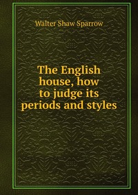 The English house, how to judge its periods and styles