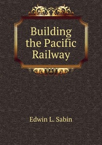 Building the Pacific Railway