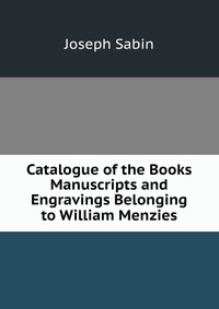 Catalogue of the Books Manuscripts and Engravings Belonging to William Menzies