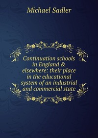 Continuation schools in England & elsewhere: their place in the educational system of an industrial and commercial state