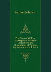 The Plays of William Shakespeare: With the Corrections and Illustrations of Various Commentators, Volume 9