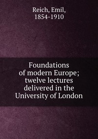 Foundations of modern Europe; twelve lectures delivered in the University of London