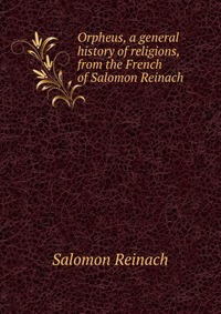 Orpheus, a general history of religions, from the French of Salomon Reinach