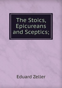 The Stoics, Epicureans and Sceptics;