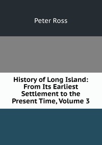 History of Long Island: From Its Earliest Settlement to the Present Time, Volume 3