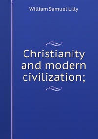 Christianity and modern civilization;