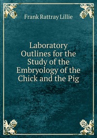 Laboratory Outlines for the Study of the Embryology of the Chick and the Pig