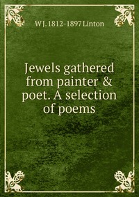 Jewels gathered from painter & poet. A selection of poems