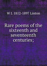 Rare poems of the sixteenth and seventeenth centuries;