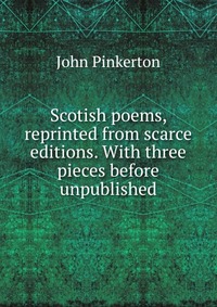 Scotish poems, reprinted from scarce editions. With three pieces before unpublished