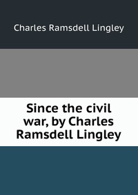 Since the civil war, by Charles Ramsdell Lingley