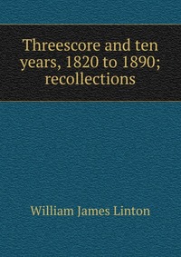 Threescore and ten years, 1820 to 1890; recollections