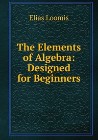 The Elements of Algebra: Designed for Beginners