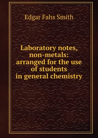 Laboratory notes, non-metals: arranged for the use of students in general chemistry