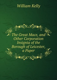 The Great Mace, and Other Corporation Insignia of the Borough of Leicester, a Paper