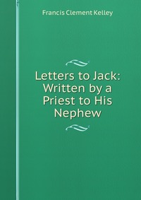 Letters to Jack: Written by a Priest to His Nephew