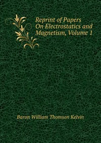 Reprint of Papers On Electrostatics and Magnetism, Volume 1