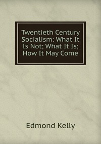 Twentieth Century Socialism: What It Is Not; What It Is; How It May Come