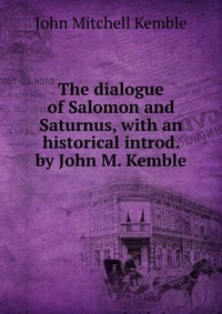 The dialogue of Salomon and Saturnus, with an historical introd. by John M. Kemble