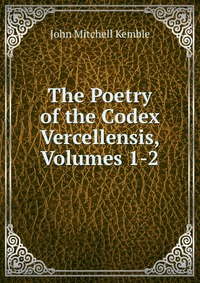 The Poetry of the Codex Vercellensis, Volumes 1-2