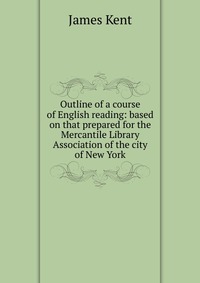 Outline of a course of English reading: based on that prepared for the Mercantile Library Association of the city of New York