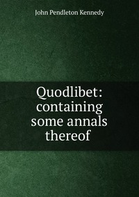 Quodlibet: containing some annals thereof