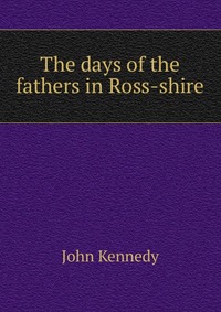 The days of the fathers in Ross-shire